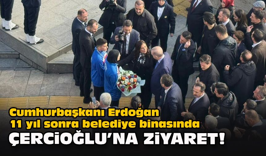 Cumhurbaşkanı Erdoğan 11 yıl sonra belediye binasında... Çerçioğlu’na ziyaret!