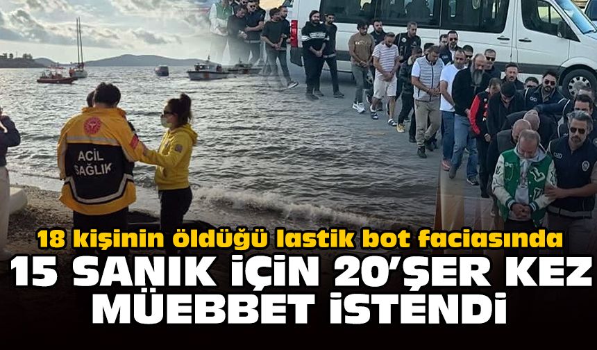 18 kişinin öldüğü lastik bot faciasında 15 sanık için 20’şer kez müebbet istendi