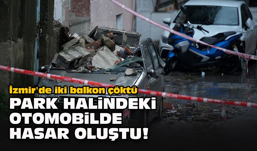 İzmir'de iki balkon çöktü... Park halindeki otomobilde hasar oluştu!