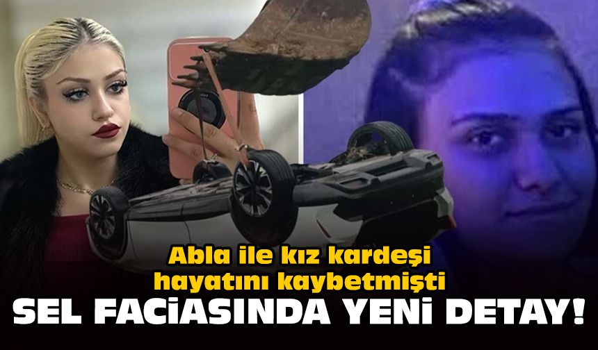 Abla ile kız kardeşi hayatını kaybetmişti: Sel faciasında yeni detay!