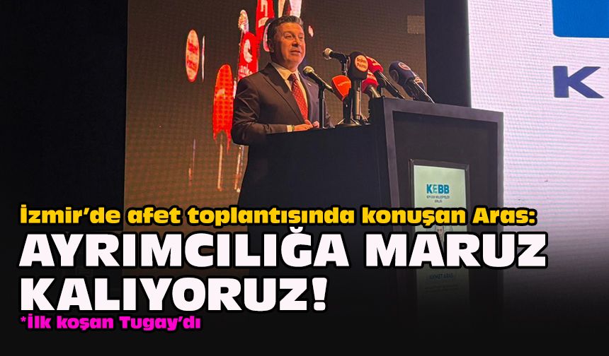 İzmir’de afet toplantısında konuşan Aras: Ayrımcılığa maruz kalıyoruz!