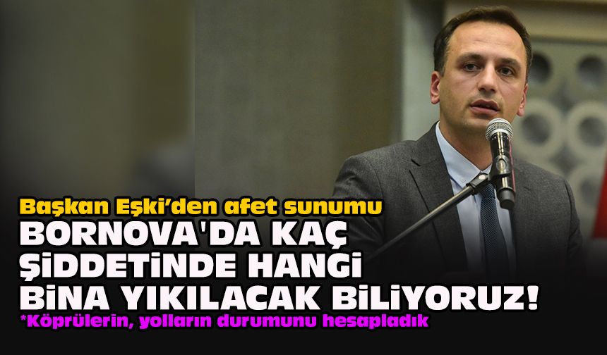 Başkan Eşki’den afet sunumu: Bornova'da kaç şiddetinde hangi bina yıkılacak biliyoruz!