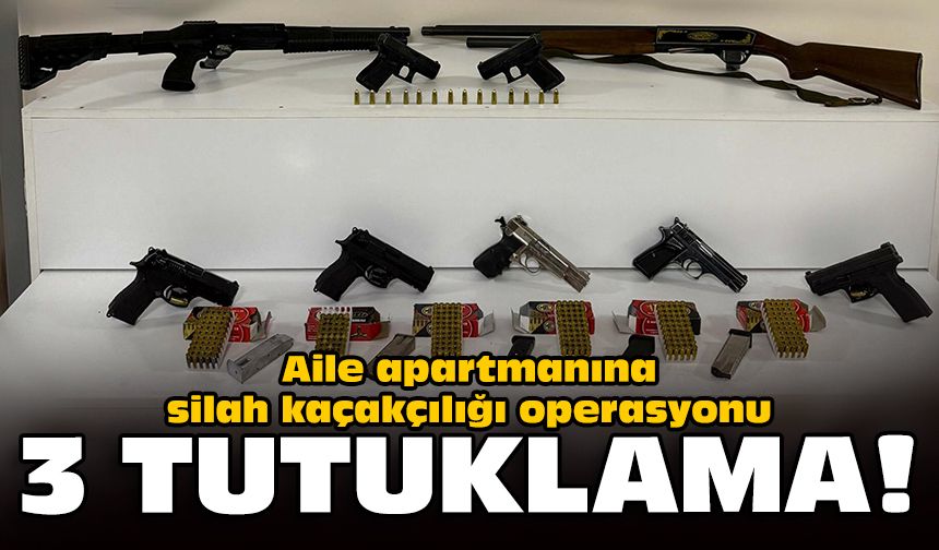 Aile apartmanına silah kaçakçılığı operasyonu: 3 tutuklama