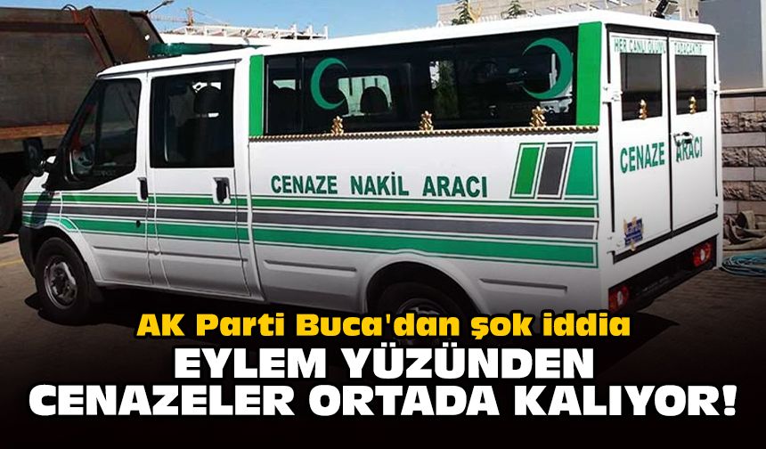 AK Parti Buca'dan şok iddia: Eylem yüzünden cenazeler ortada kalıyor!