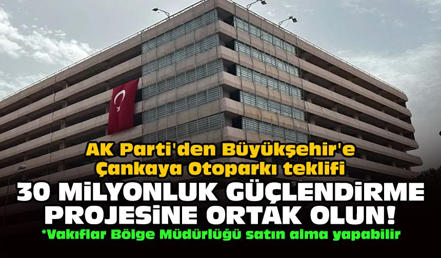 AK Parti'den Büyükşehir'e Çankaya Otoparkı teklifi: 30 milyonluk güçlendirme projesine ortak olun!