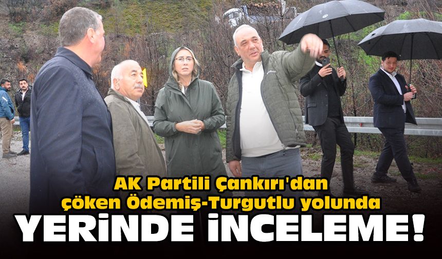 AK Partili Çankırı'dan çöken Ödemiş-Turgutlu yolunda yerinde inceleme
