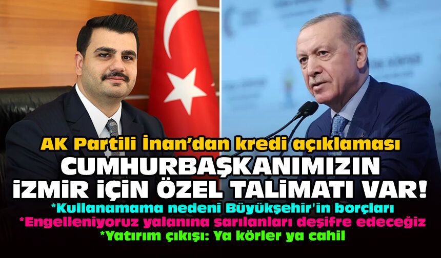AK Partili İnan’dan kredi açıklaması: Cumhurbaşkanımızın İzmir için özel talimatı var!