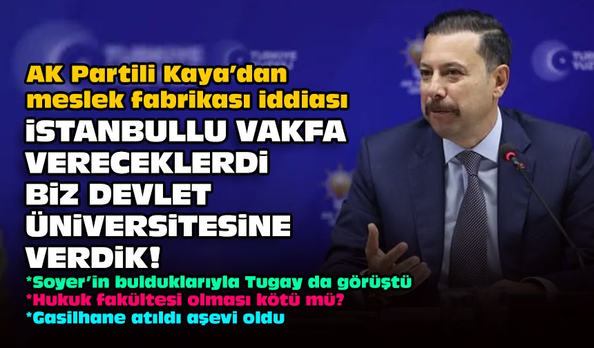 AK Partili Kaya’dan meslek fabrikası iddiası : İstanbullu vakfa vereceklerdi biz devlet üniversitesine verdik!