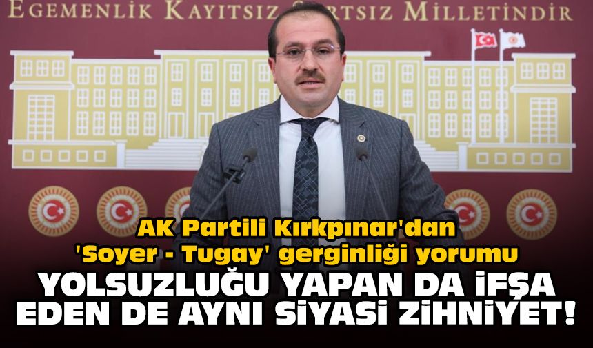 AK Partili Kırkpınar'dan 'Soyer - Tugay' gerginliği yorumu: Yolsuzluğu yapan da ifşa eden de aynı siyasi zihniyet!