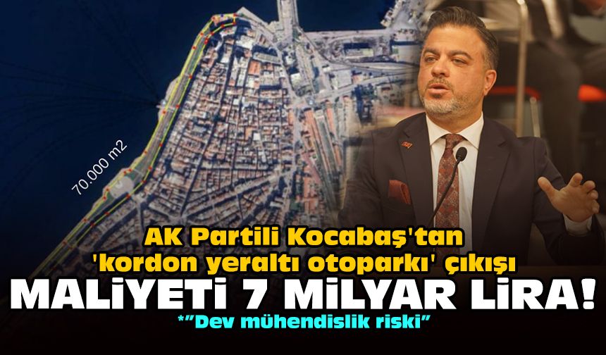 AK Partili Kocabaş'tan 'kordon yeraltı otoparkı' çıkışı: Maliyeti 7 milyar lira!
