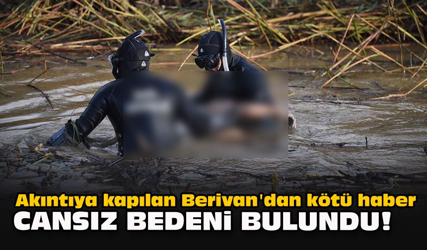 Akıntıya kapılan Berivan'dan kötü haber... Cansız bedeni bulundu!