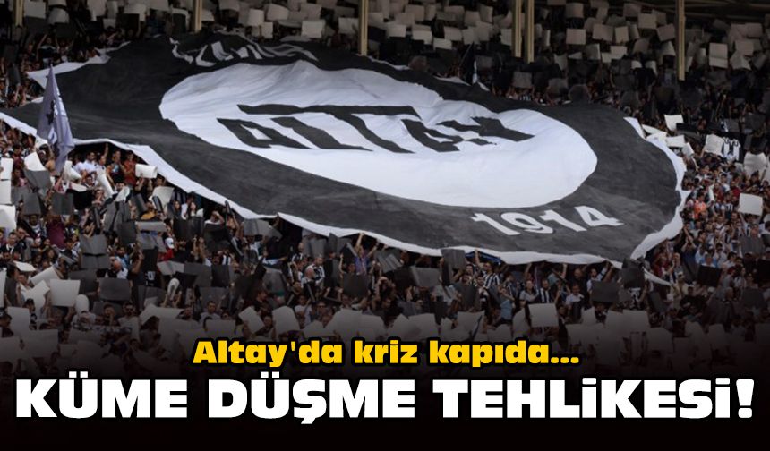 Altay'da kriz kapıda: Küme düşme tehlikesi!