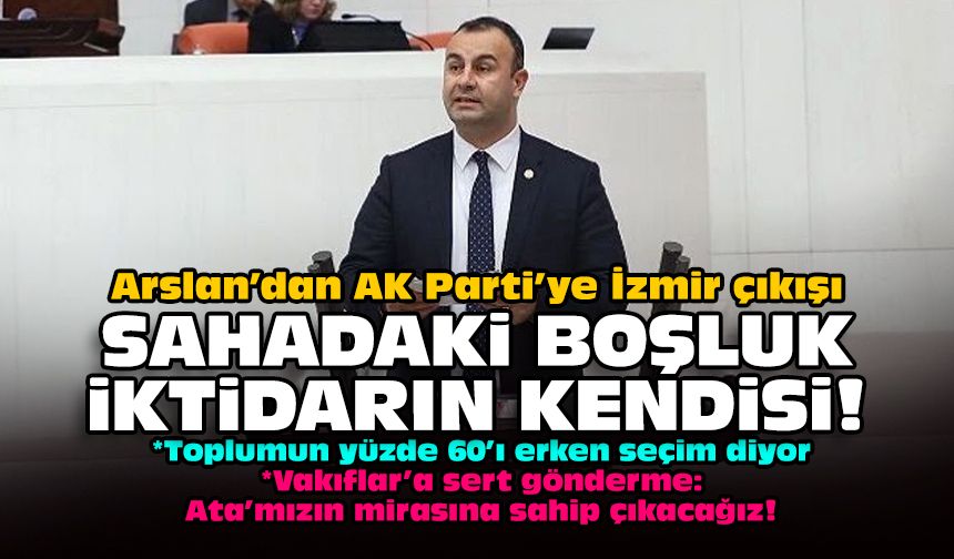 Arslan’dan AK Parti’ye İzmir çıkışı: Sahadaki boşluk iktidarın kendisi!