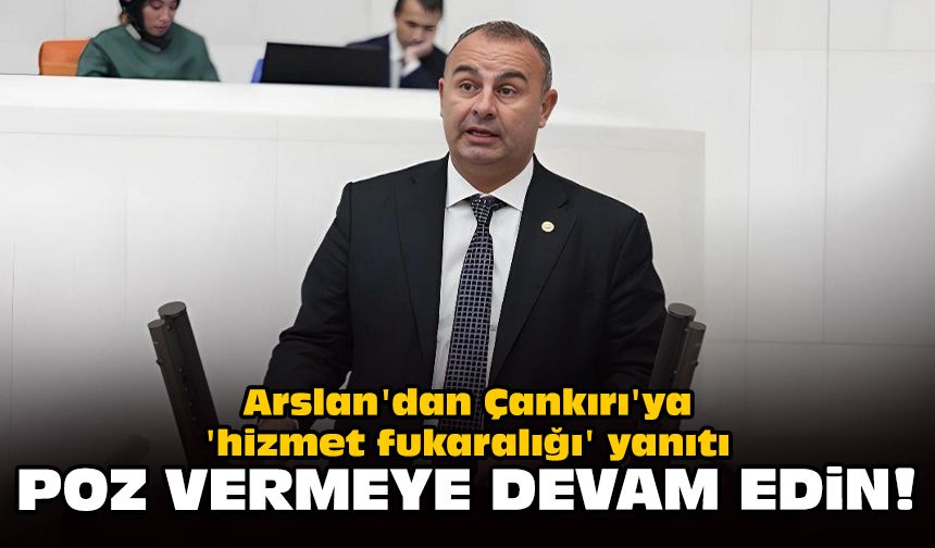 Arslan'dan Çankırı'ya 'hizmet fukaralığı' yanıtı: Poz vermeye devam edin!