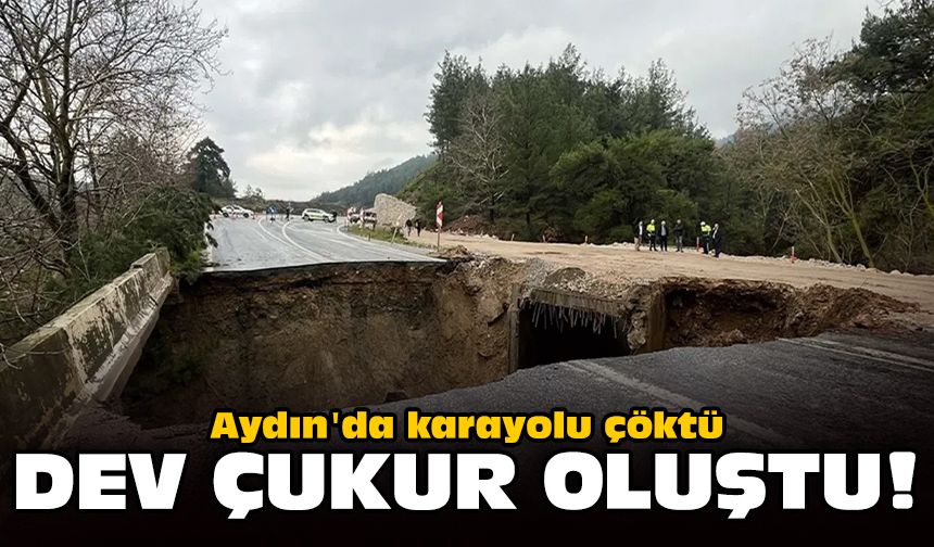 Aydın'da karayolu çöktü: dev çukur oluştu