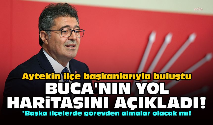 Aytekin ilçe başkanlarıyla buluştu: Buca'nın yol haritasını açıkladı!