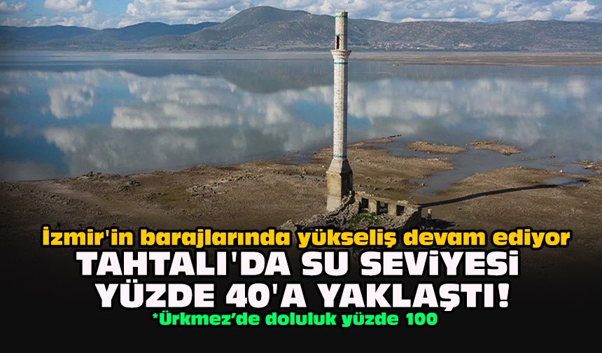 İzmir'in barajlarında yükseliş devam ediyor... Tahtalı'da su seviyesi yüzde 40'a yaklaştı!