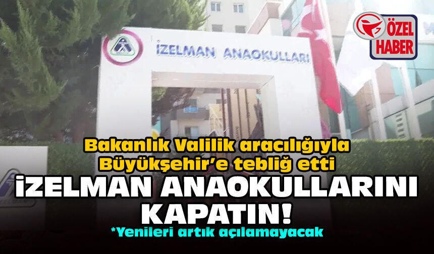 Bakanlık Valilik aracılığıyla Büyükşehir’e tebliğ etti: İZELMAN Anaokullarını kapatın!