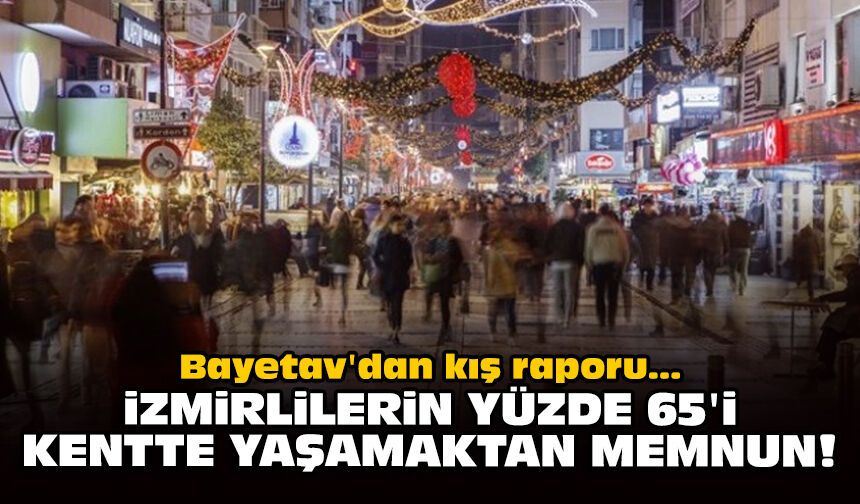 Bayetav'dan kış raporu: İzmirlilerin yüzde 65'i kentte yaşamaktan memnun!