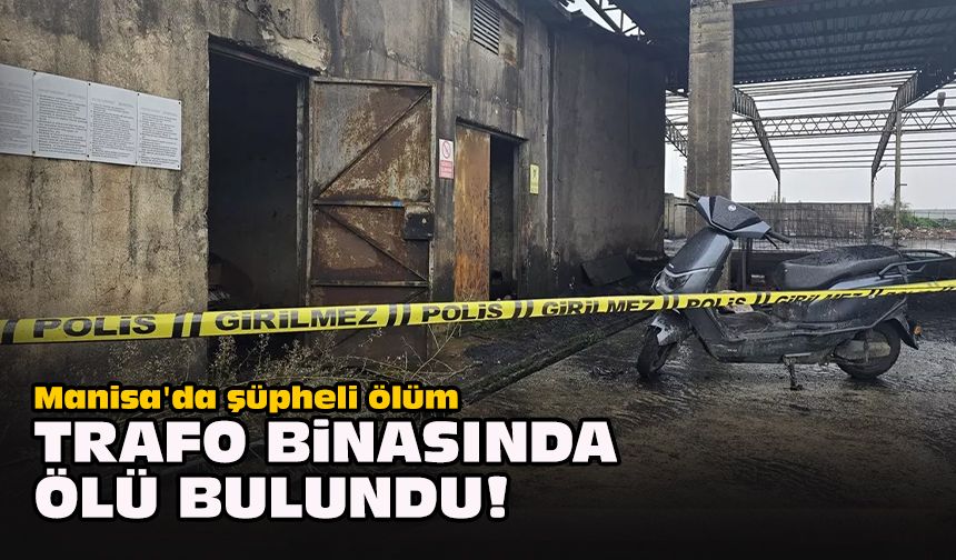 Manisa'da şüpheli ölüm... Trafo binasında ölü bulundu!