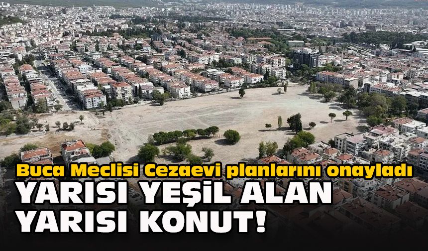 Buca Meclisi Cezaevi planlarını onayladı... Yarısı yeşil alan yarısı konut!