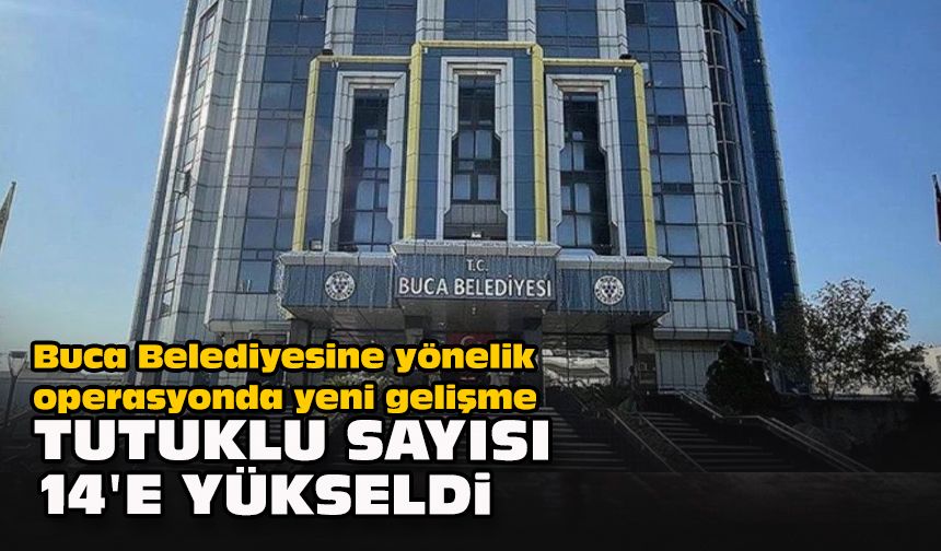 Buca Belediyesine yönelik operasyonda yeni gelişme... Tutuklu sayısı 14'e yükseldi