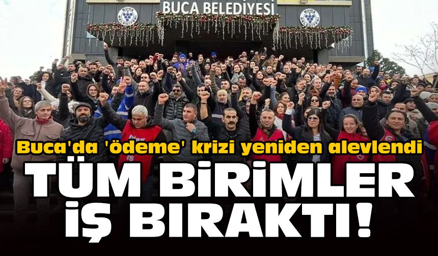 Buca'da 'ödeme' krizi yeniden alevlendi: Tüm birimler iş bıraktı!