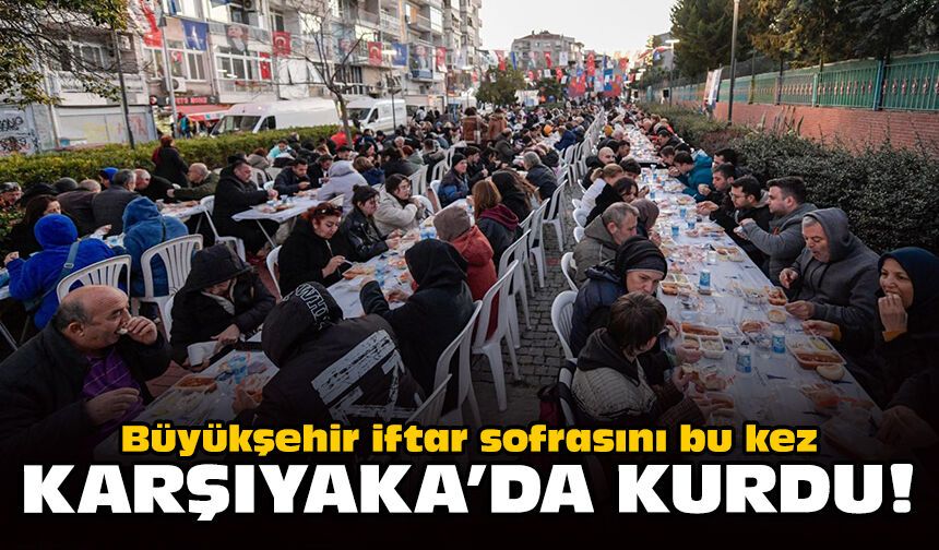 Büyükşehir iftar sofrasını bu kez Karşıyaka’da kurdu