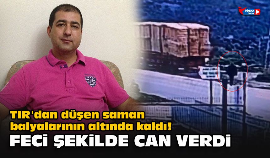 TIR'dan düşen saman balyalarının altında kaldı! Feci şekilde can verdi