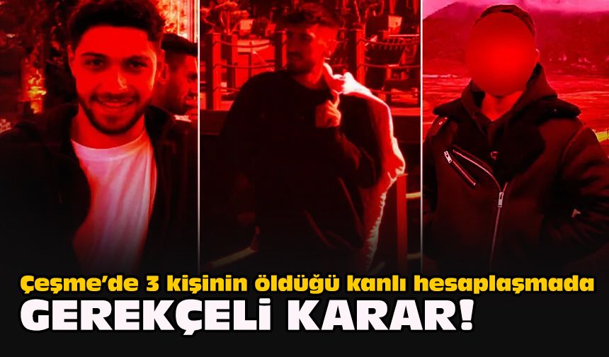 Çeşme’de 3 kişinin öldüğü kanlı hesaplaşmada gerekçeli karar!