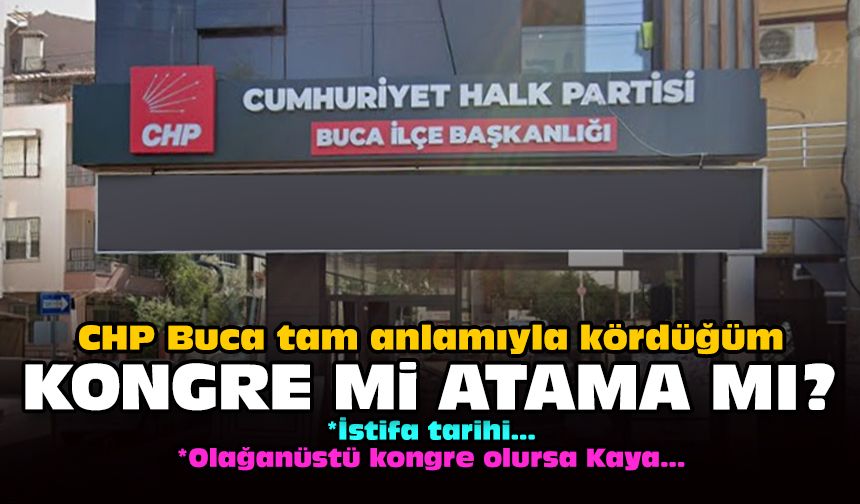 CHP Buca tam anlamıyla kördüğüm: Kongre mi atama mı?