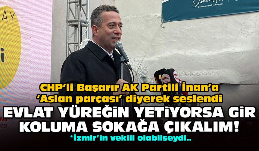CHP’li Başarır AK Partili İnan’a ‘Aslan parçası’ diyerek seslendi: Evlat yüreğin yetiyorsa gir koluma sokağa çıkalım!