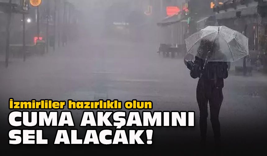 İzmirliler hazırlıklı olun... Cuma akşamını sel alacak!