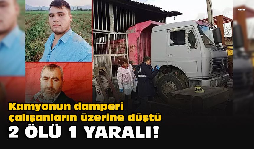 Kamyonun damperi çalışanların üzerine düştü... 2 ölü 1 yaralı!