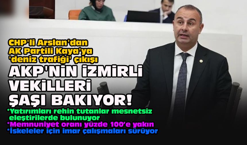 CHP'li Arslan'dan AK Partili Kaya'ya 'deniz trafiği' çıkışı: "AKP'nin İzmirli vekilleri şaşı bakıyor!"