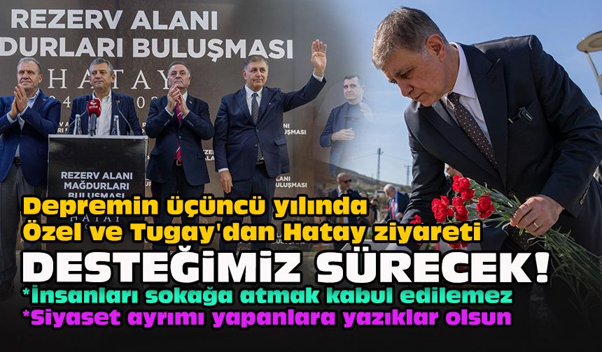 Depremin üçüncü yılında Özel ve Tugay'dan Hatay ziyareti... Desteğimiz sürecek!
