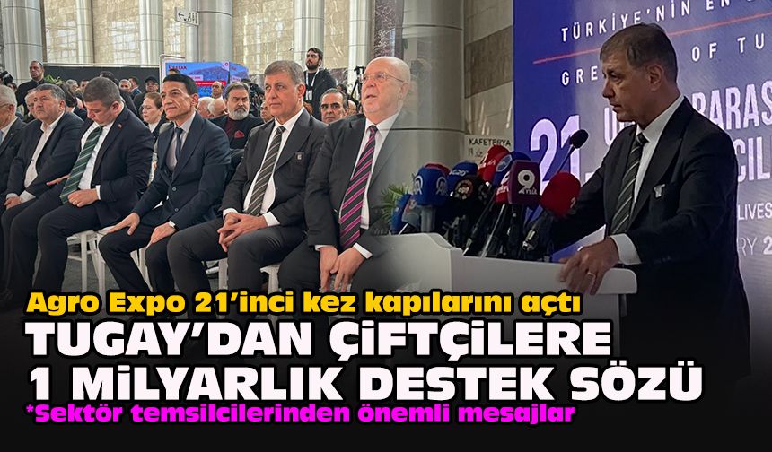 Agro Expo 21’inci kez kapılarını açtı: Tugay’dan çiftçilere 1 milyarlık destek sözü