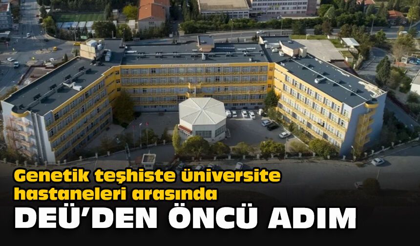 Genetik teşhiste üniversite hastaneleri arasında DEÜ'den öncü adım