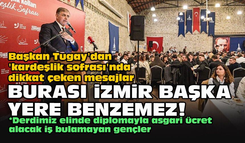 Başkan Tugay'dan 'kardeşlik sofrası'nda dikkat çeken mesajlar: “Burası İzmir başka yere benzemez!"