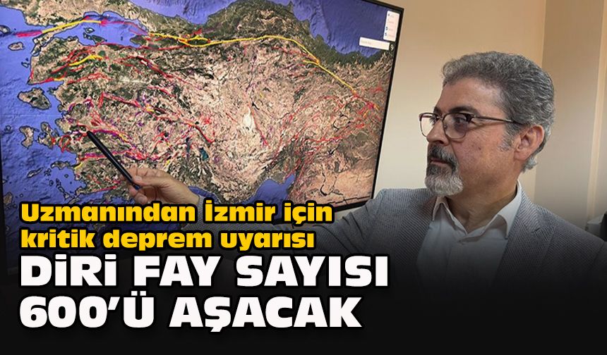 Uzmanından İzmir için kritik deprem uyarısı… Diri fay sayısı 600’ü aşacak