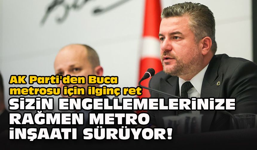 AK Parti'den Buca metrosu için ilginç ret... Sizin engellemelerinize rağmen metro inşaatı sürüyor!