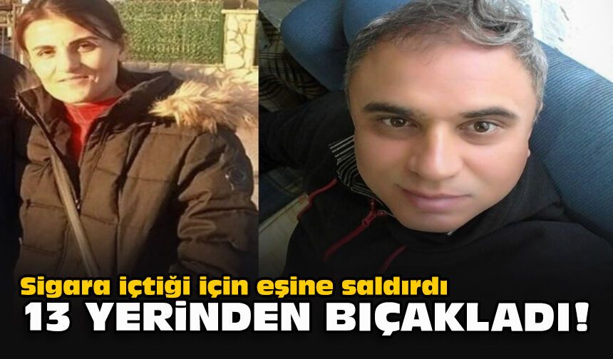 Sigara içtiği için eşine saldırdı... 13 yerinden bıçakladı!