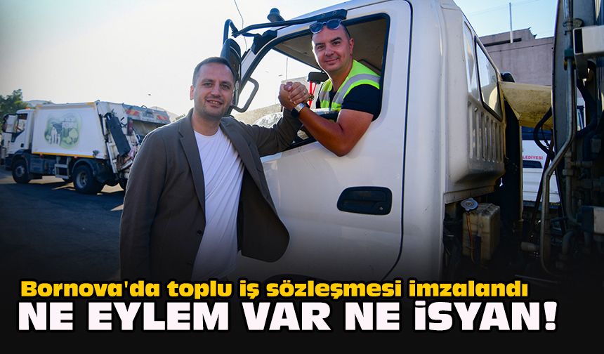 Bornova'da toplu iş sözleşmesi imzalandı... Ne eylem var ne isyan!