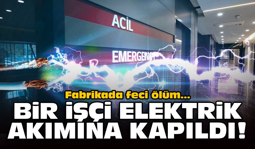 Fabrikada feci ölüm: Bir işçi elektrik akımına kapıldı!