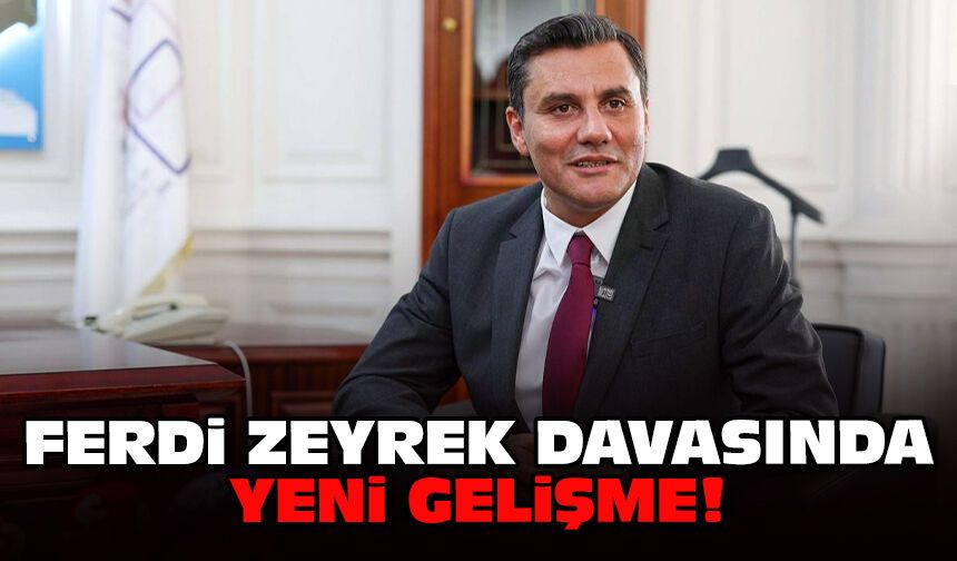 Ferdi Zeyrek davasında yeni gelişme!