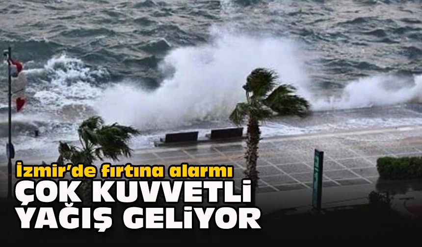 İzmir’de fırtına alarmı… Çok kuvvetli yağış geliyor