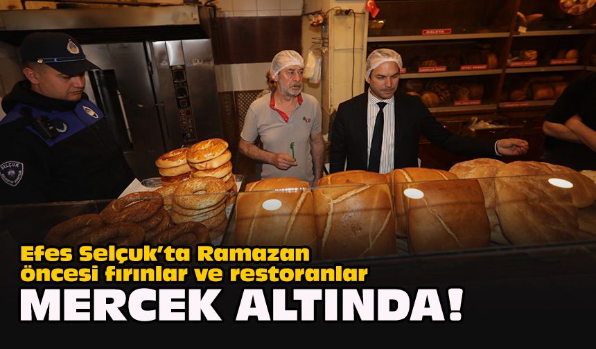 Efes Selçuk’ta Ramazan öncesi fırınlar ve restoranlar mercek altında!