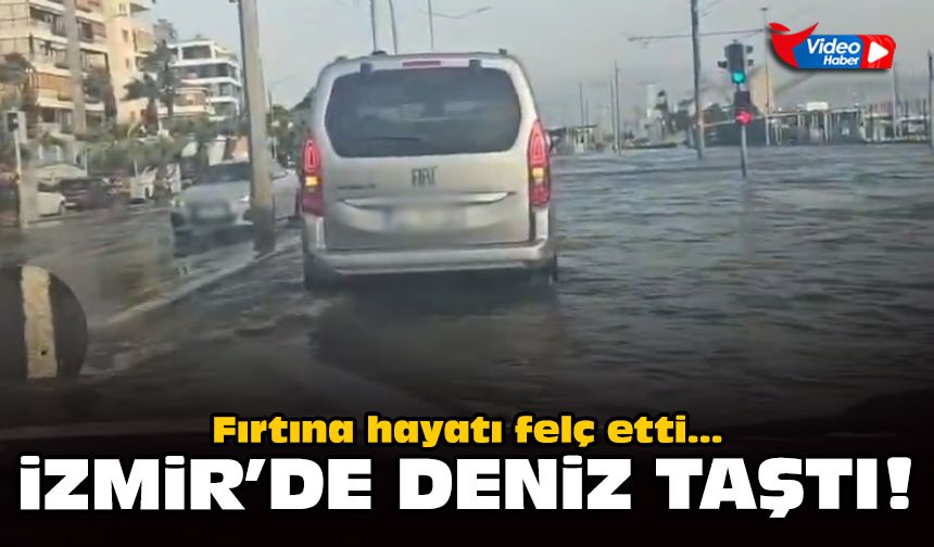 Fırtına hayatı felç etti: İzmir'de deniz taştı!