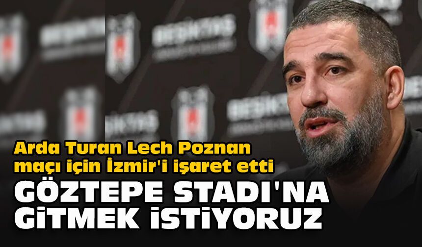 Arda Turan Lech Poznan maçı için İzmir'i işaret etti... "Göztepe Stadı'na gitmek istiyoruz"