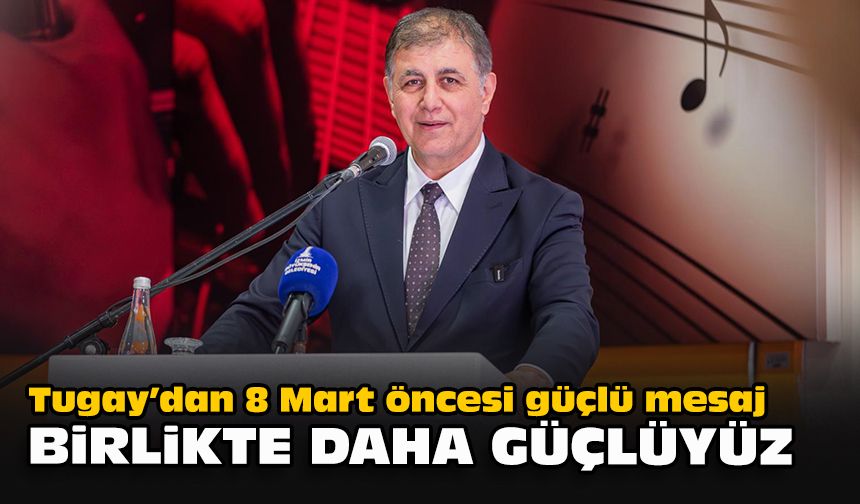 Tugay’dan 8 Mart öncesi güçlü mesaj: "Birlikte daha güçlüyüz!"